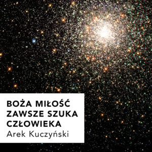 Boża miłość zawsze szuka człowieka – Arek Kuczyński