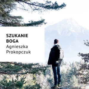 Szukanie Boga – Agnieszka Prokopczuk